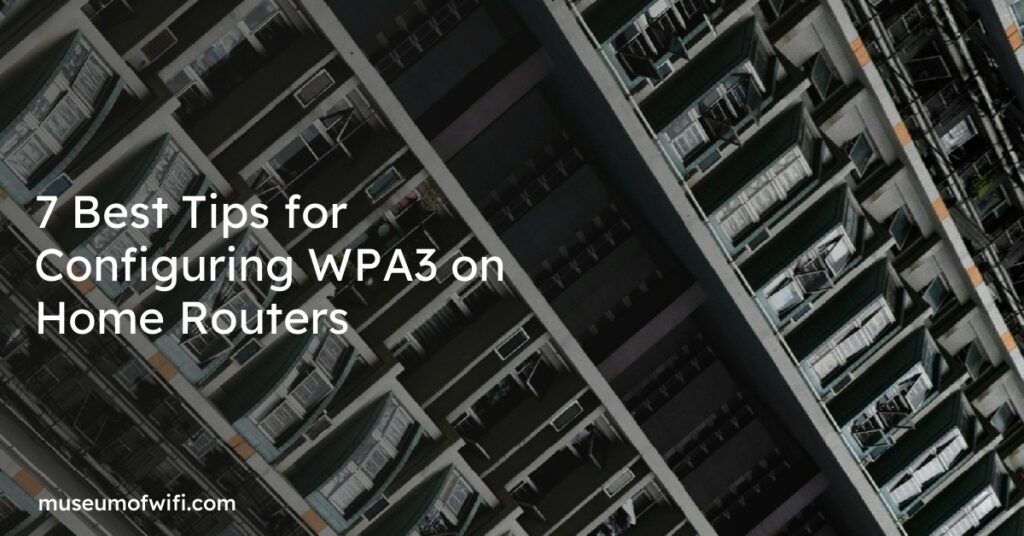 7 Best Tips for Configuring WPA3 on Home Routers